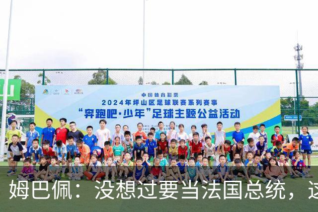 姆巴佩：没想过要当法国总统，这不在我的计划中，我已经够招人恨了